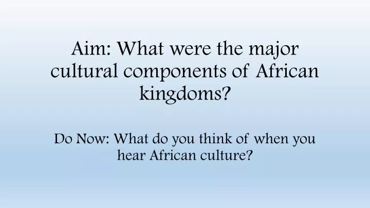 aim what were the major cultural components of african kingdoms