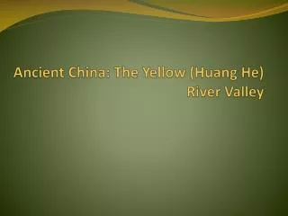 Ancient China: The Yellow (Huang He) River Valley
