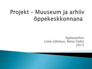 Projekt – Muuseum ja arhiiv õppekeskkonnana