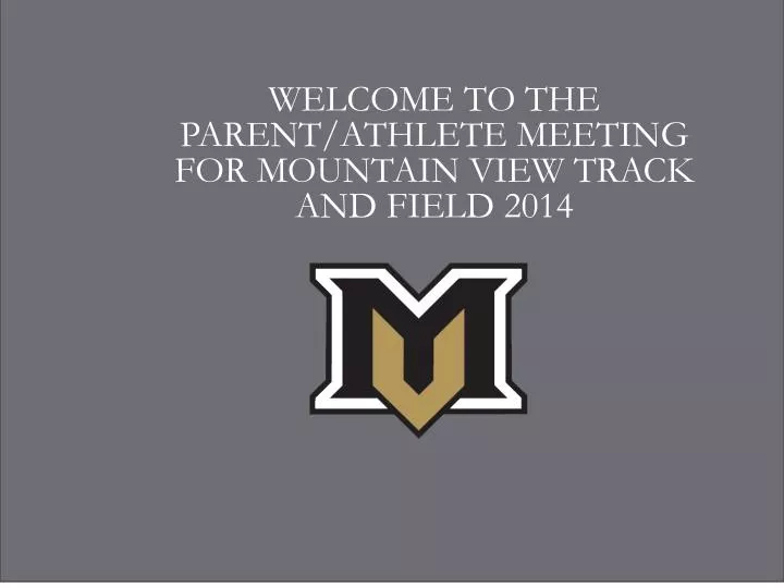 welcome to the parent athlete meeting for mountain view track and field 2014