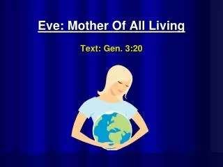 Eve: Mother Of All Living Text: Gen. 3:20