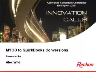 MYOB to QuickBooks Conversions Presented by Alex Wild