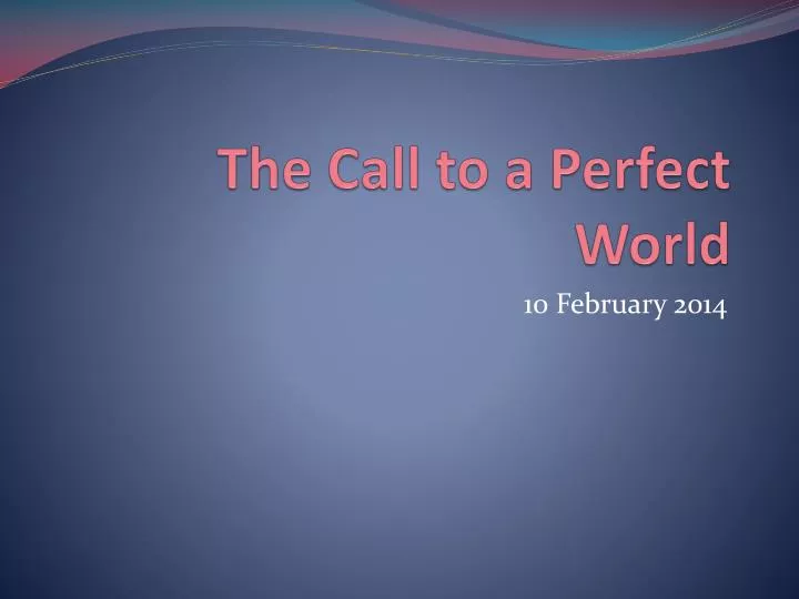 the call to a perfect world