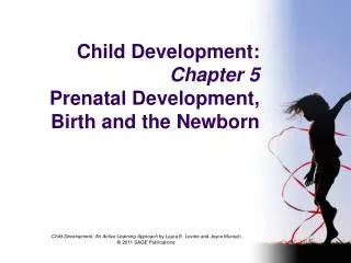 Child Development: Chapter 5 Prenatal Development, Birth and the Newborn