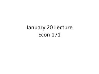 January 20 Lecture Econ 171