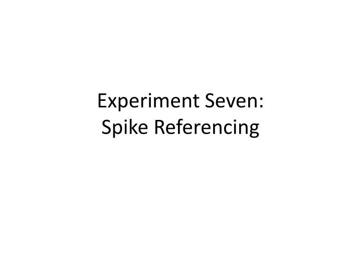 experiment seven spike referencing