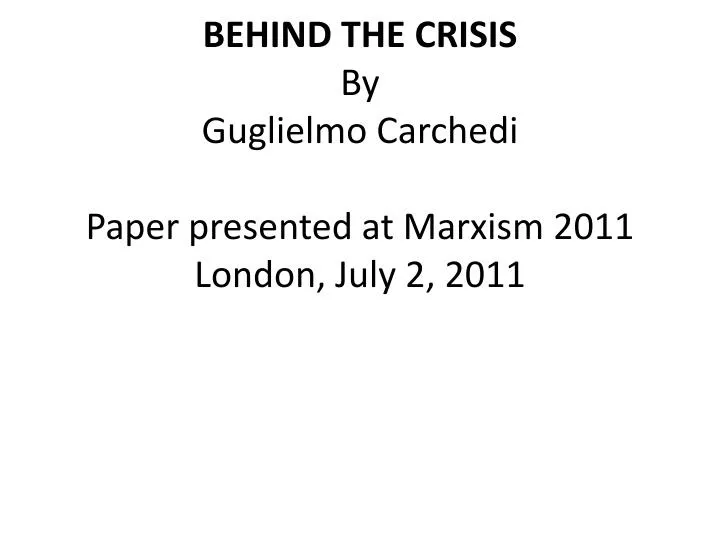 behind the crisis b y guglielmo carchedi paper presented at marxism 2011 london j uly 2 2011