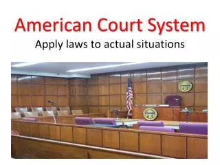American Court System Apply laws to actual situations
