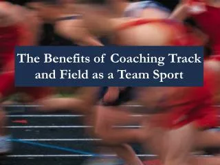 The Benefits of Coaching Track and Field as a Team Sport