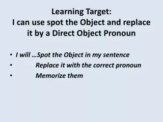 Learning Target: I can use spot the Object and replace it by a Direct Object Pronoun