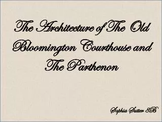 The Architecture of The Old Bloomington Courthouse and The Parthenon