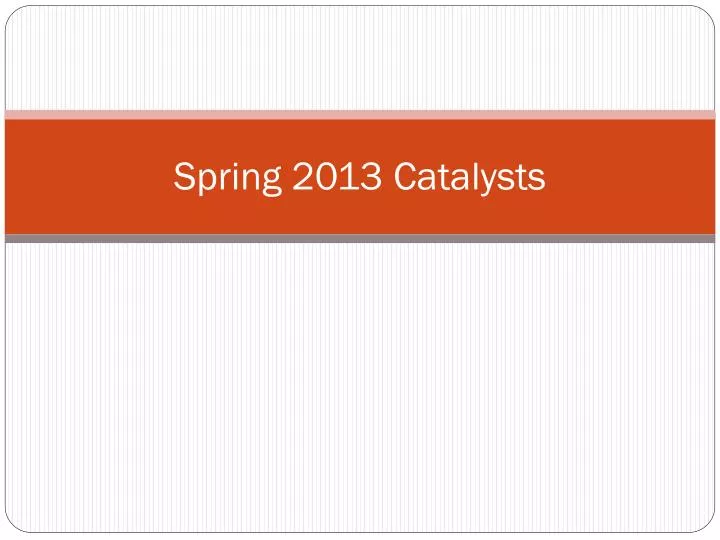 spring 2013 catalysts