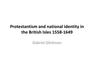 Protestantism and national identity in the British Isles 1558-1649