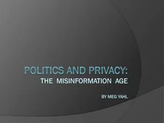 Politics and Privacy: The Misinformation Age By Meg Yahl