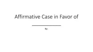 Affirmative Case in Favor of __________