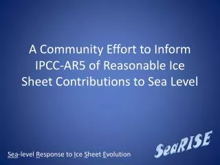 A Community Effort to Inform IPCC-AR5 of Reasonable Ice Sheet Contributions to Sea Level