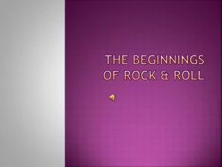 The Beginnings of Rock &amp; Roll