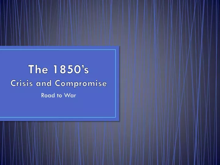 the 1850 s crisis and compromise