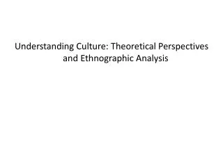 Understanding Culture: Theoretical Perspectives and Ethnographic Analysis