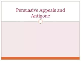 Persuasive Appeals and Antigone