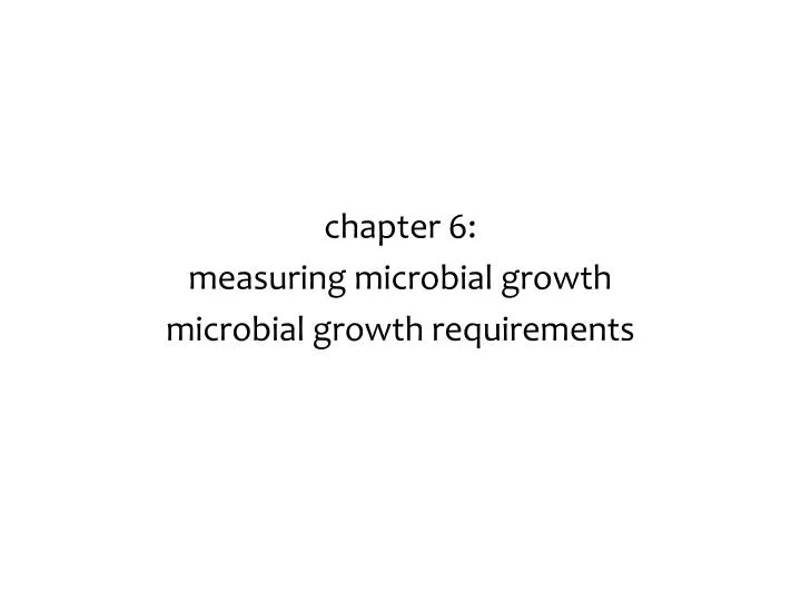chapter 6 measuring microbial growth microbial growth requirements