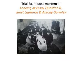 Trial Exam post-mortem II: Looking at Essay Question 6, Janet Laurence &amp; Antony Gormley