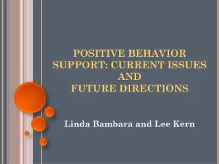 POSITIVE BEHAVIOR SUPPORT: CURRENT ISSUES AND FUTURE DIRECTIONS