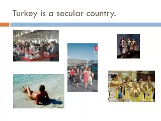 Turkey is a secular country.