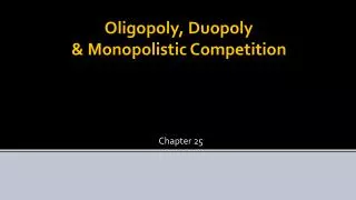 Oligopoly, Duopoly &amp; Monopolistic Competition