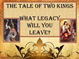 The Tale of Two Kings What Legacy Will you Leave?