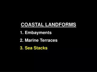 COASTAL LANDFORMS Embayments Marine Terraces Sea Stacks
