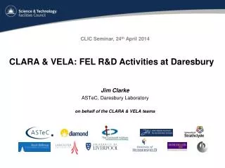 Jim Clarke ASTeC , Daresbury Laboratory on behalf of the CLARA &amp; VELA teams
