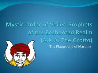 Mystic Order of Veiled Prophets of the Enchanted Realm (A.K.A. The Grotto)