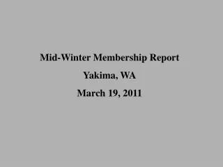 Mid-Winter Membership Report Yakima, WA March 19, 2011