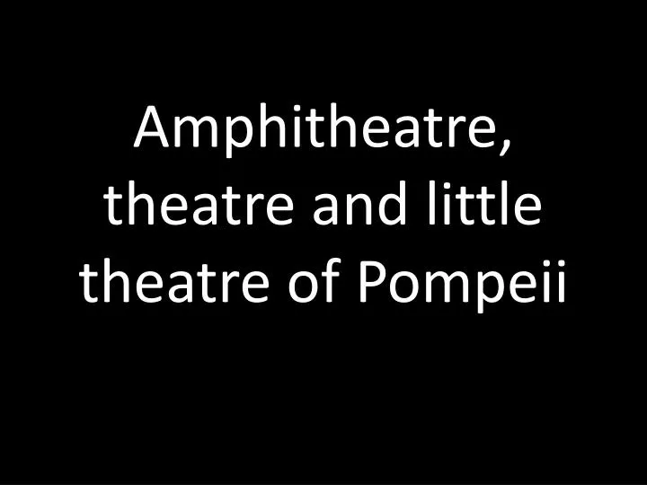 amphitheatre theatre and little theatre of pompeii