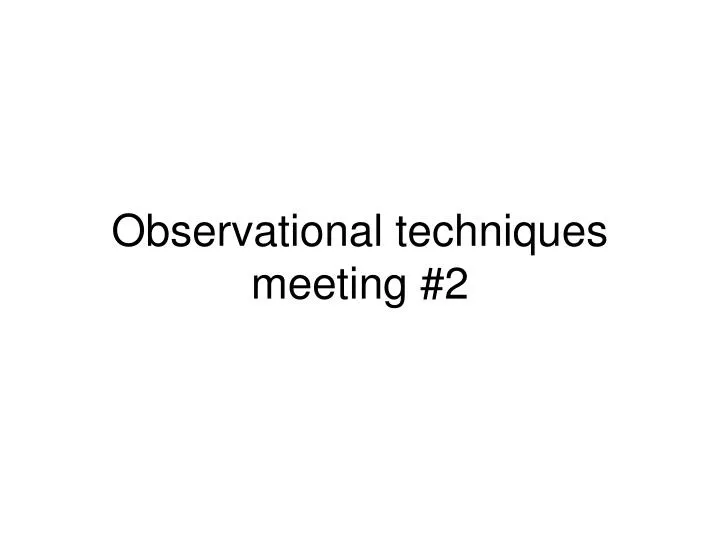 observational techniques meeting 2