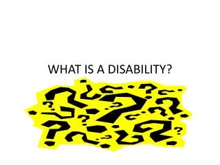 WHAT IS A DISABILITY?