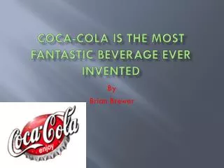 Coca-Cola is the Most Fantastic Beverage Ever Invented