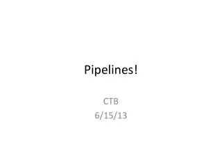 Pipelines!