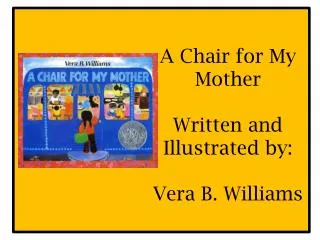 A Chair for My Mother Written and Illustrated by: Vera B. Williams