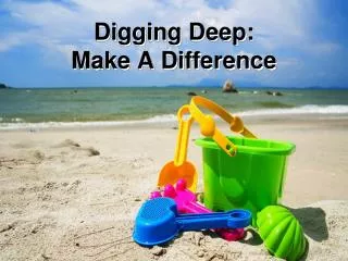 Digging Deep: Make A Difference