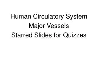 Human Circulatory System Major Vessels Starred Slides for Quizzes