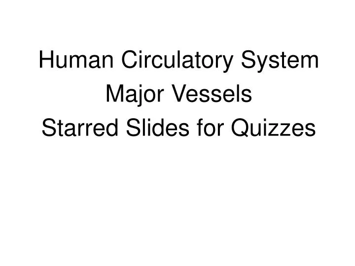 human circulatory system major vessels starred slides for quizzes