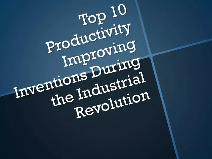 top 10 productivity improving inventions during the industrial revolution