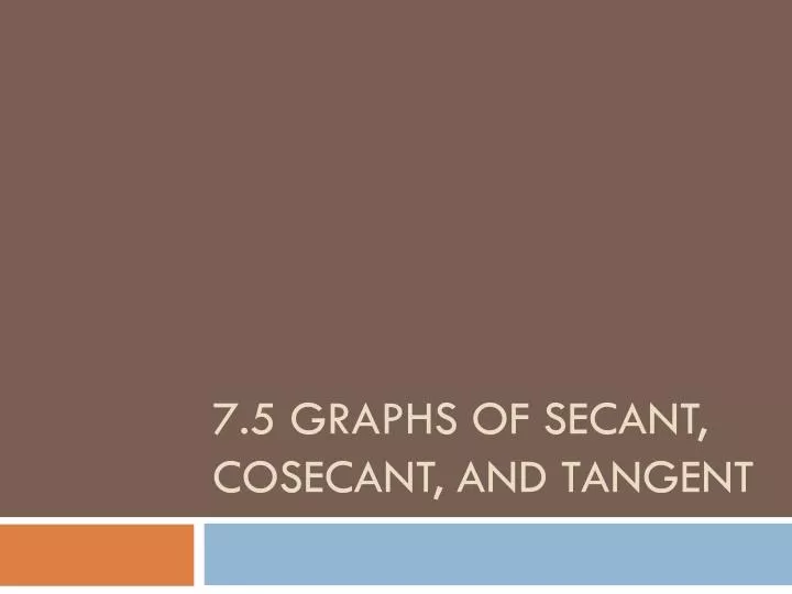 7 5 graphs of secant cosecant and tangent