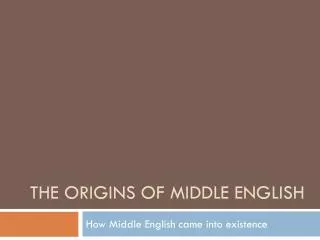 THE ORIGINS OF MIDDLE ENGLISH