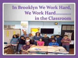 In Brooklyn We Work Hard, We Work Hard……….... in the Classroom