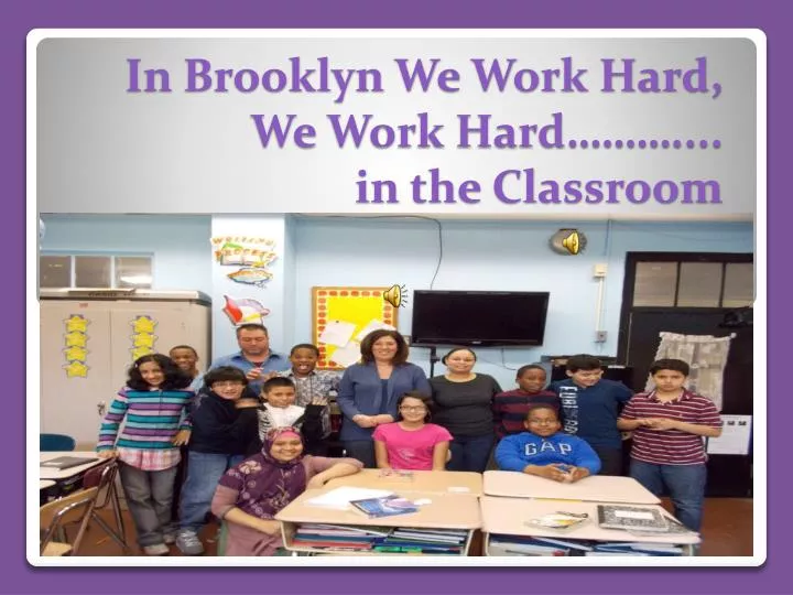 in brooklyn we work hard we work hard in the classroom