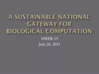 A SUSTAINABLE NATIONAL GATEWAY FOR BIOLOGICAL COMPUTATION