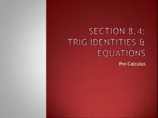 Section 8.4: Trig Identities &amp; Equations
